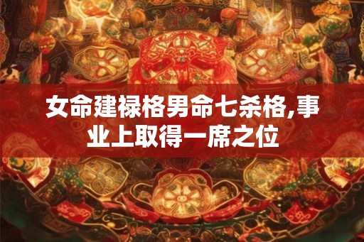 女命建禄格男命七杀格,事业上取得一席之位