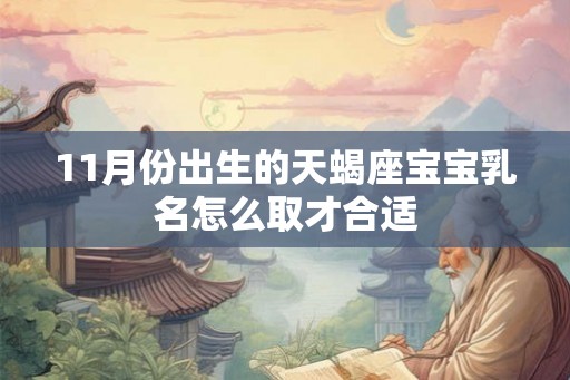 11月份出生的天蝎座宝宝乳名怎么取才合适
