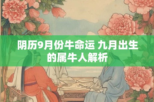 阴历9月份牛命运 九月出生的属牛人解析