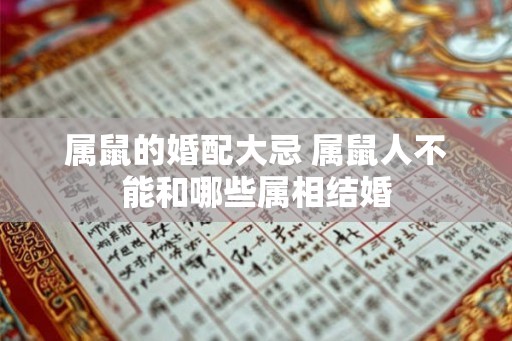 属鼠的婚配大忌 属鼠人不能和哪些属相结婚