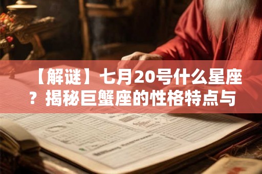 【解谜】七月20号什么星座？揭秘巨蟹座的性格特点与命运