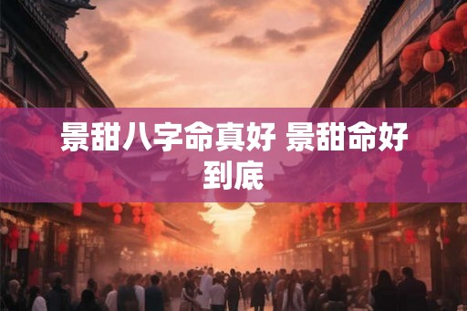 景甜八字命真好 景甜命好到底