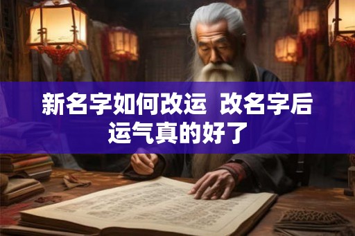新名字如何改运  改名字后运气真的好了