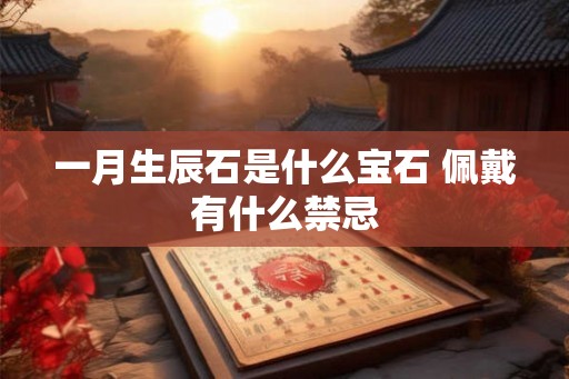 一月生辰石是什么宝石 佩戴有什么禁忌