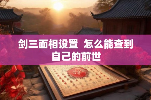 剑三面相设置  怎么能查到自己的前世