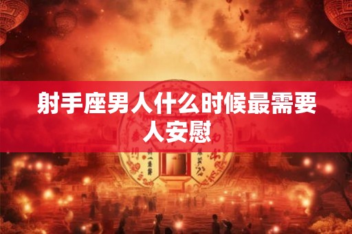 射手座男人什么时候最需要人安慰