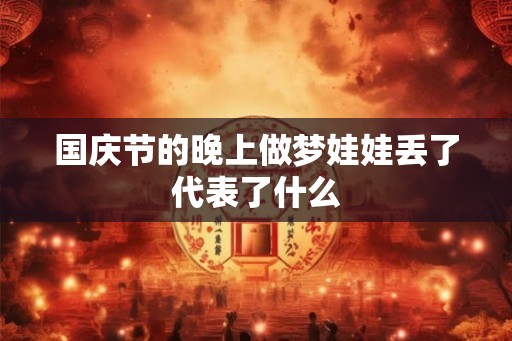 国庆节的晚上做梦娃娃丢了代表了什么