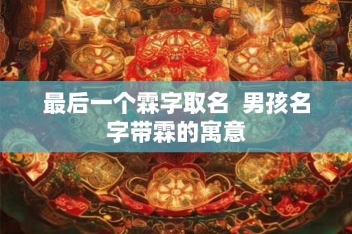最后一个霖字取名  男孩名字带霖的寓意
