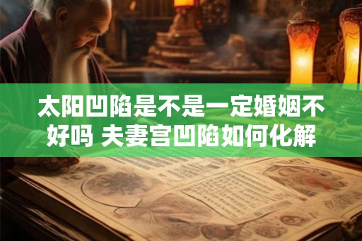 太阳凹陷是不是一定婚姻不好吗 夫妻宫凹陷如何化解