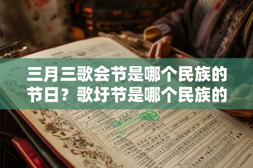 三月三歌会节是哪个民族的节日？歌圩节是哪个民族的节日？