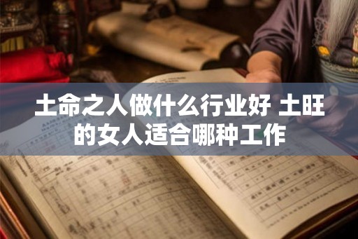 土命之人做什么行业好 土旺的女人适合哪种工作