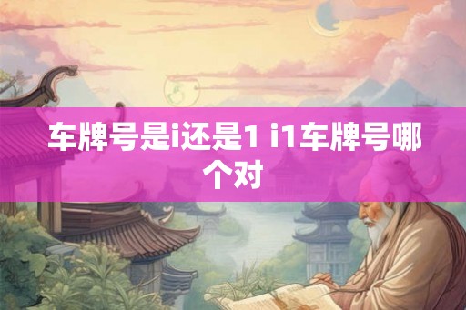 车牌号是i还是1 i1车牌号哪个对