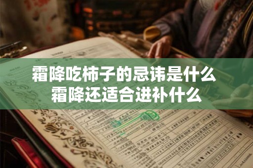 霜降吃柿子的忌讳是什么 霜降还适合进补什么