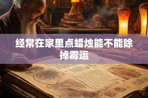 经常在家里点蜡烛能不能除掉霉运 经常在家里点蜡烛能不能除掉霉运