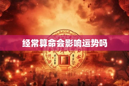 经常算命会影响运势吗