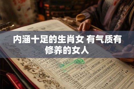 内涵十足的生肖女 有气质有修养的女人