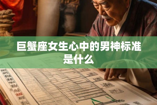 巨蟹座女生心中的男神标准是什么