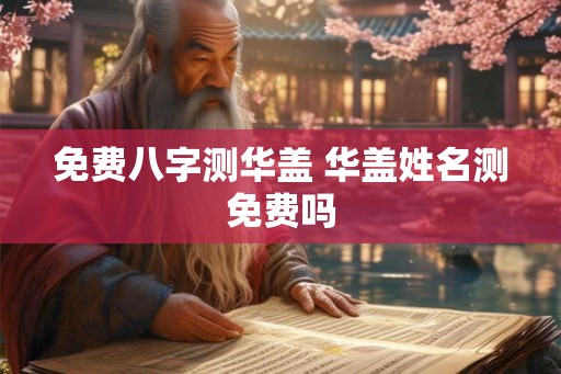 免费八字测华盖 华盖姓名测免费吗