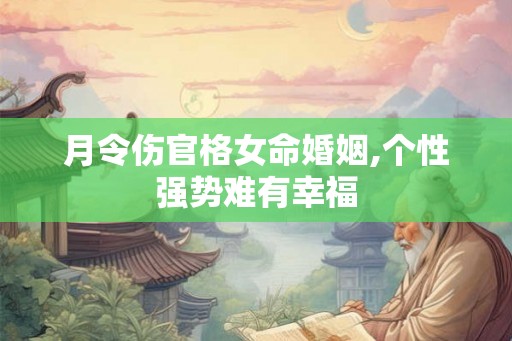 月令伤官格女命婚姻,个性强势难有幸福