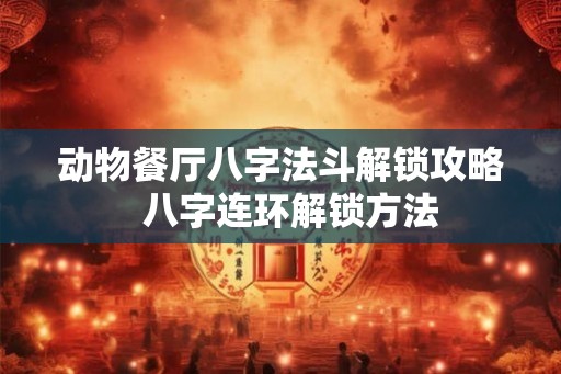 动物餐厅八字法斗解锁攻略  八字连环解锁方法