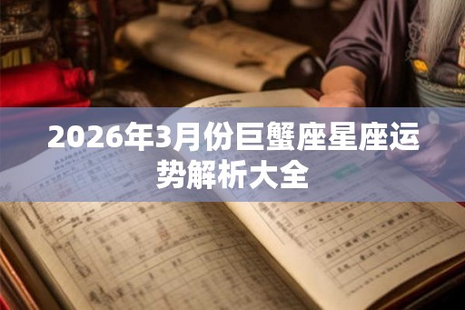 2026年3月份巨蟹座星座运势解析大全