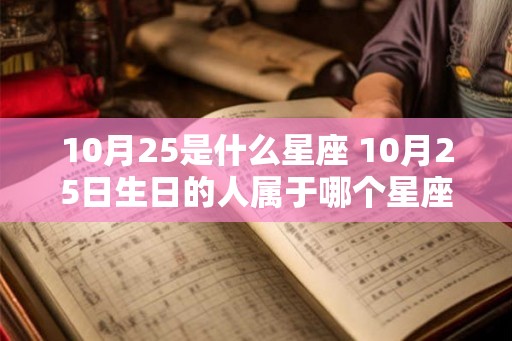 10月25是什么星座 10月25日生日的人属于哪个星座