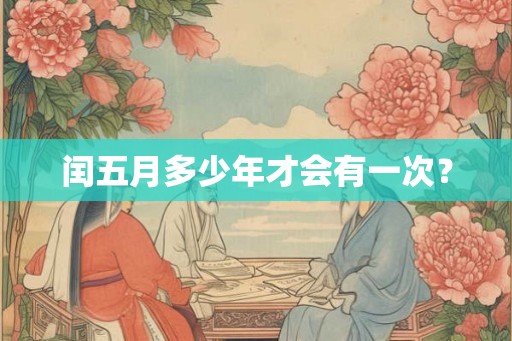 闰五月多少年才会有一次？