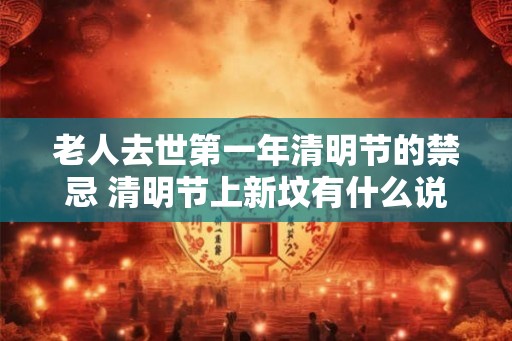 老人去世第一年清明节的禁忌 清明节上新坟有什么说法