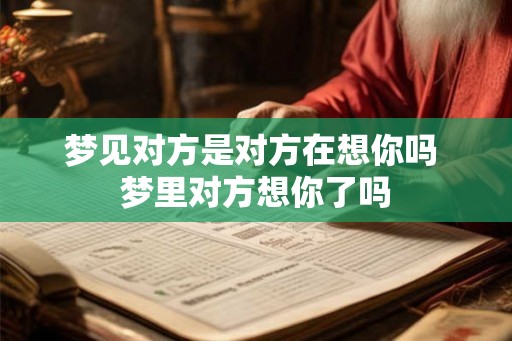 梦见对方是对方在想你吗 梦里对方想你了吗