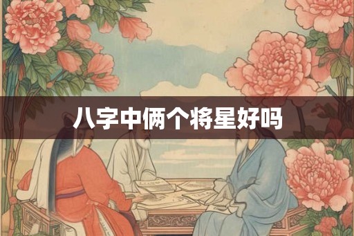 八字中俩个将星好吗