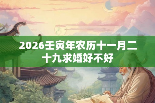 2026壬寅年农历十一月二十九求婚好不好