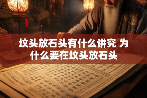 坟头放石头有什么讲究 为什么要在坟头放石头