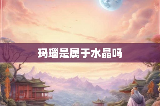 玛瑙是属于水晶吗