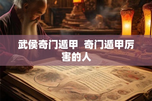 武侯奇门遁甲 奇门遁甲厉害的人 武侯奇门遁甲 奇门遁甲厉害的人