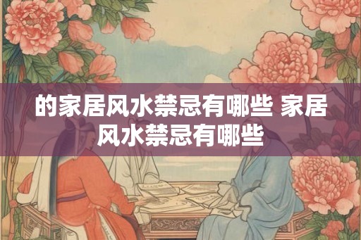 的家居风水禁忌有哪些 家居风水禁忌有哪些