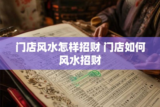 门店风水怎样招财 门店如何风水招财 门店风水怎样招财 门店如何风水招财