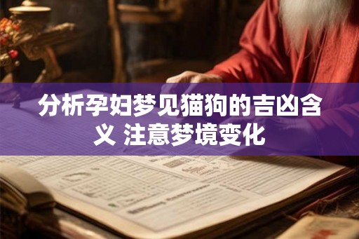 分析孕妇梦见猫狗的吉凶含义 注意梦境变化