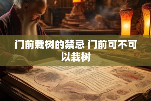 门前栽树的禁忌 门前可不可以栽树