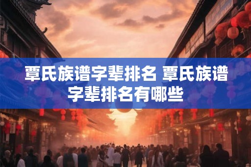 覃氏族谱字辈排名 覃氏族谱字辈排名有哪些