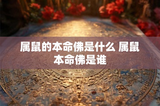 属鼠的本命佛是什么 属鼠本命佛是谁