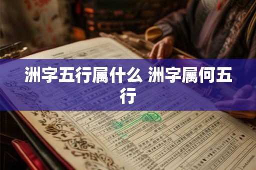 洲字五行属什么 洲字属何五行