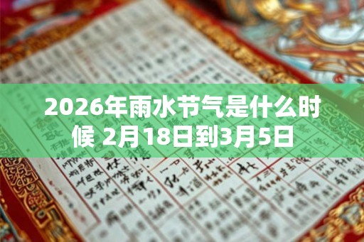 2026年雨水节气是什么时候 2月18日到3月5日