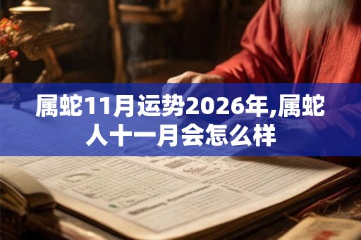 属蛇11月运势2026年,属蛇人十一月会怎么样