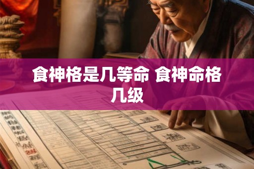 食神格是几等命 食神命格几级
