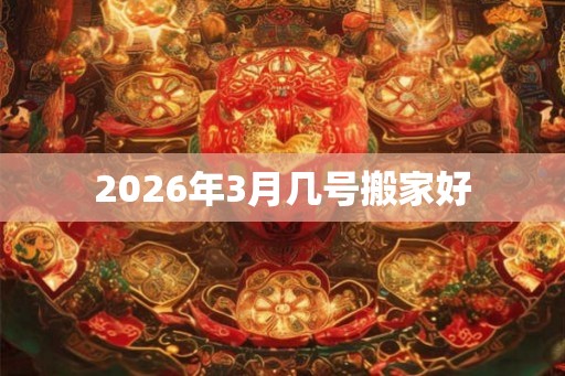 2026年3月几号搬家好
