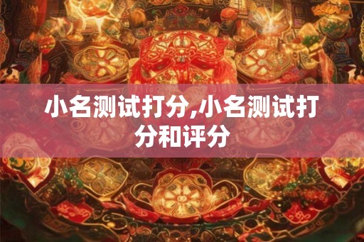 小名测试打分,小名测试打分和评分