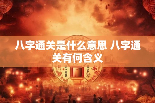 八字通关是什么意思 八字通关有何含义