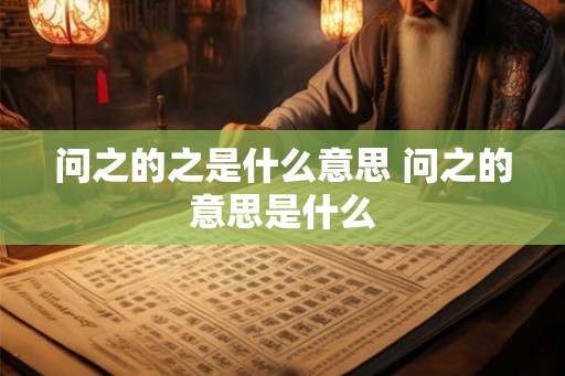 问之的之是什么意思 问之的意思是什么