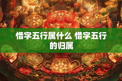 惜字五行属什么 惜字五行的归属