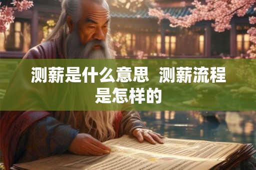 测薪是什么意思  测薪流程是怎样的